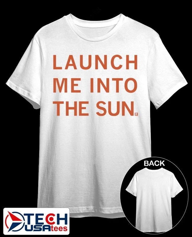 Launch me into the sun shirt Unisex T-shirt, Sweatshirt, Hoodie, Long Sleeve Tee - T-Shirt, Sweatshirt, Hoodie