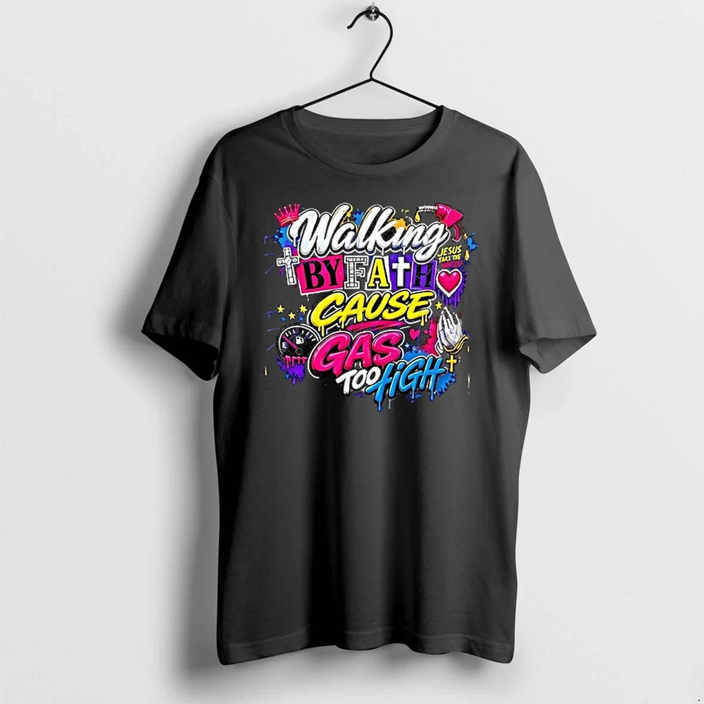 Walking By Fath Cause Gas Too High 0 Tshirts Sweater Unisex T-shirt, Sweatshirt, Hoodie, Long Sleeve Tee - T-Shirt, Sweatshirt, Hoodie