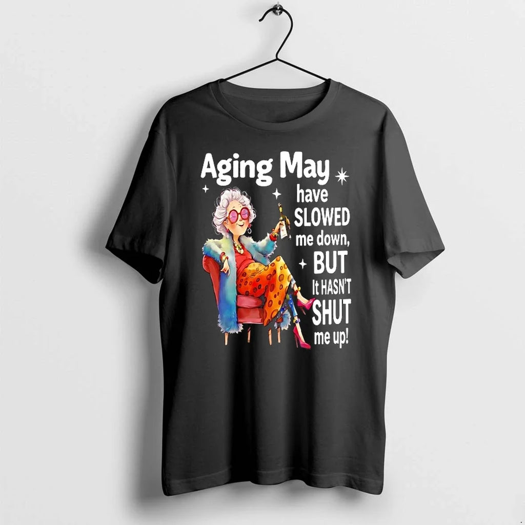 Woman Aging May Have Slowed Me Down But It Hasnt Shut Me Up 0 Tshirts Unisex T-shirt, Sweatshirt, Hoodie, Long Sleeve Tee - T-Shirt, Sweatshirt, Hoodie