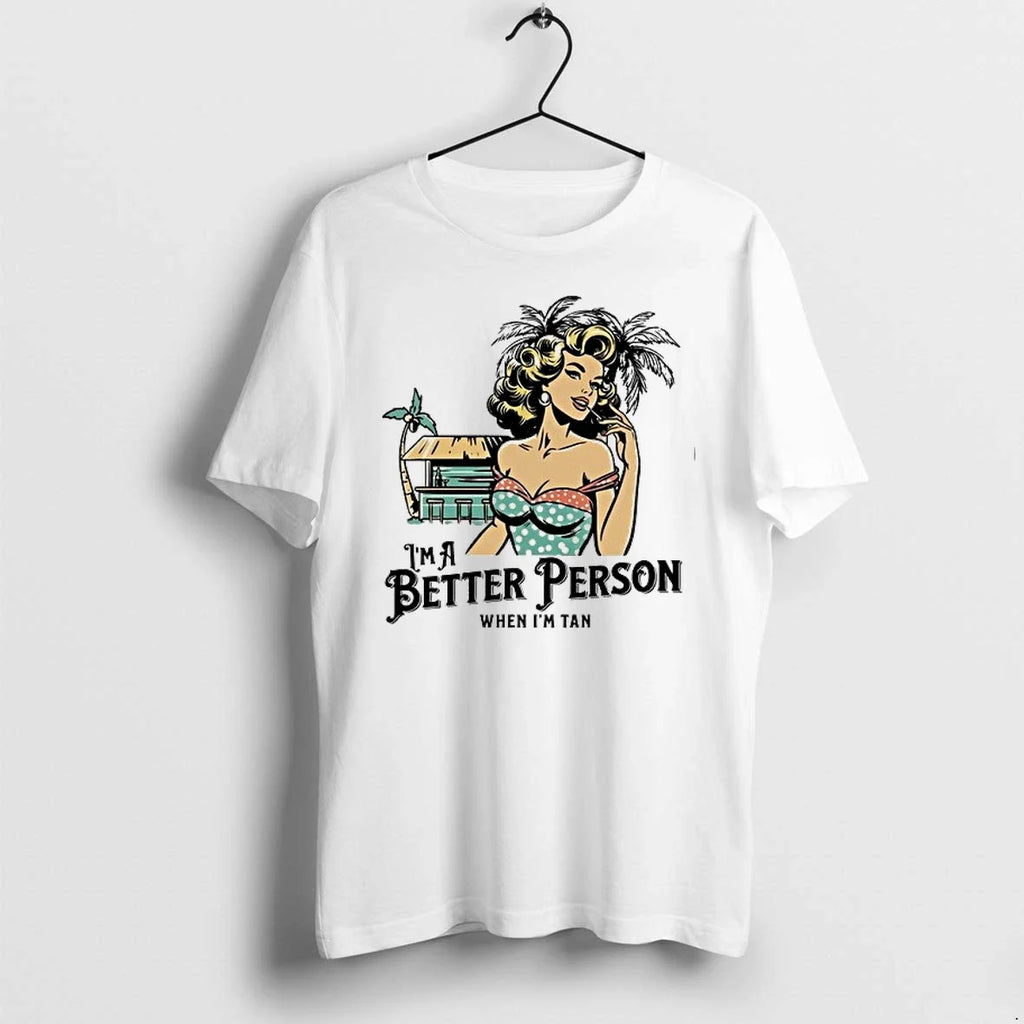 Women Im A Better Person When Im Tan 0 Tshirts Sweater Unisex T-shirt, Sweatshirt, Hoodie, Long Sleeve Tee - T-Shirt, Sweatshirt, Hoodie