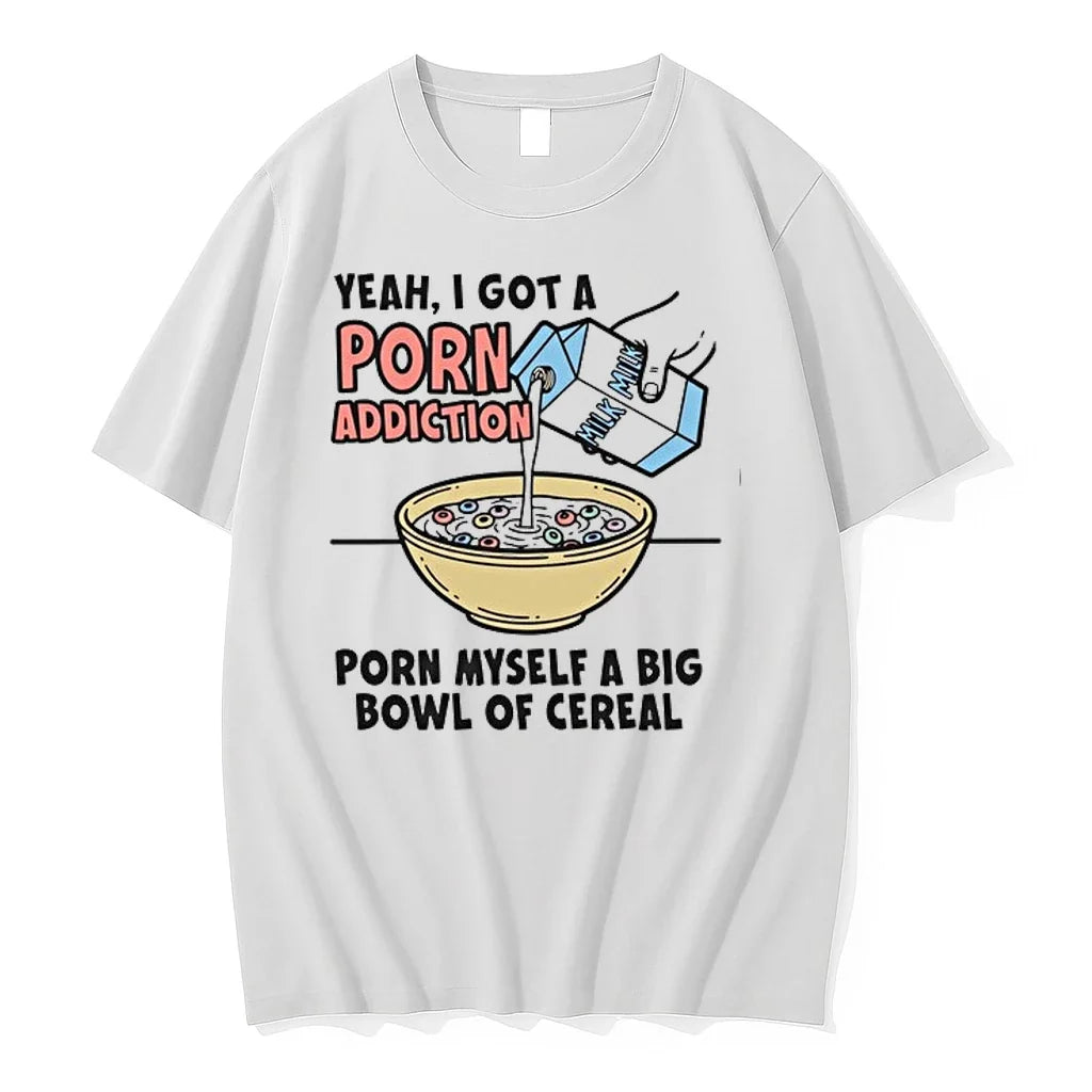Yeah I Got A Porn Addiction Porn Myself A Big Bowl Of Cereal 0 Tshirts Unisex T-shirt, Sweatshirt, Hoodie, Long Sleeve Tee - T-Shirt, Sweatshirt, Hoodie