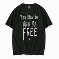 You Died To Make Me Free 0 Tshirts Sweater Unisex T-shirt, Sweatshirt, Hoodie, Long Sleeve Tee - T-Shirt, Sweatshirt, Hoodie